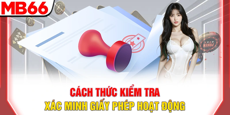 Giấy Phép Hoạt Động MB66 Hợp Pháp Và Minh Bạch 9 Cách thức kiểm tra, xác minh giấy phép hoạt động