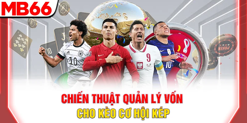 Cách Chơi Kèo Cơ Hội Kép Chắc Chắn Thắng Trong Bóng Đá 11 Chiến thuật quản lý vốn cho kèo cơ hội kép