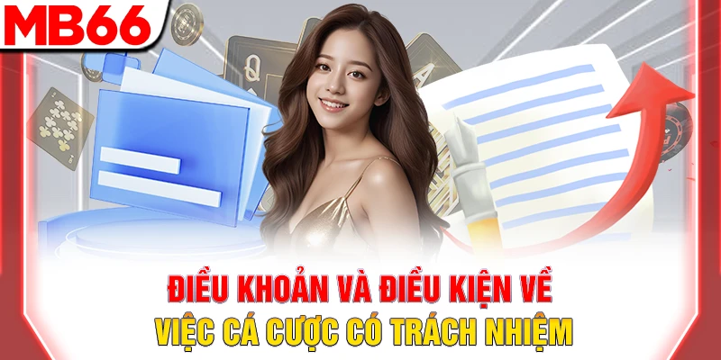 Điều khoản Và điều kiện MB66 – Toàn diện & minh bạch 10 Điều khoản và điều kiện về việc cá cược có trách nhiệm
