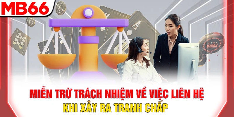 Miễn trừ trách nhiệm MB66 – Giới hạn pháp lý 11 Miễn trừ trách nhiệm về việc liên hệ khi xảy ra tranh chấp