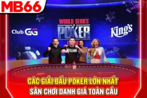 Các Giải Đấu Poker Lớn Nhất - Sân Chơi Danh Giá Toàn Cầu