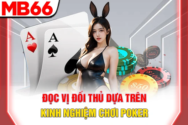 Đọc vị đối thủ dựa trên kinh nghiệm chơi Poker