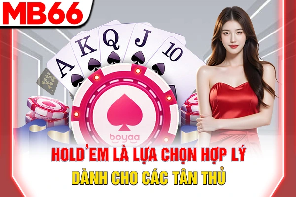 Hold’em là lựa chọn hợp lý dành cho các tân thủ